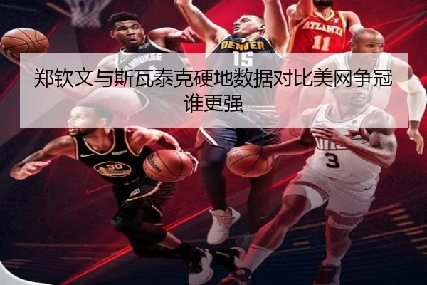 郑钦文与斯瓦泰克硬地数据对比美网争冠谁更强